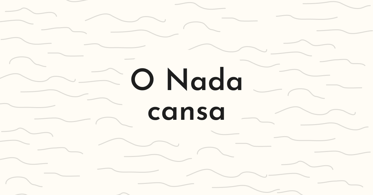 O Nada cansa